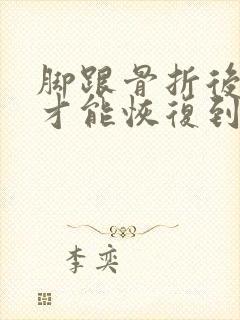 脚跟骨折后多久才能恢复到和以前一样封面