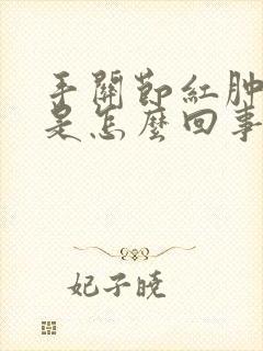 手关节红肿疼痛是怎么回事