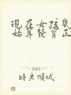 现在女孩几岁开始算发育正常