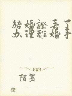 结婚证丢了怎么办理离婚手续流程