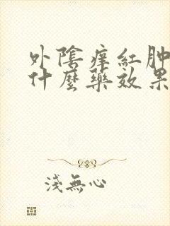 外阴痒红肿痛用什么药效果好