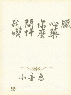 我问你心脏早搏吃什么药