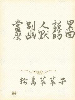 当别人说累了怎么幽默的回复