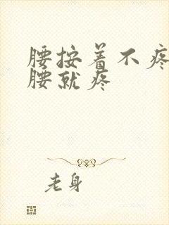 腰按着不疼一弯腰就疼