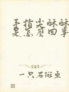 手指尖酥酥发麻是怎么回事