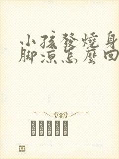 小孩发烧身上热脚凉怎么回事