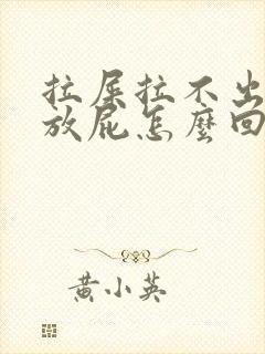 拉屎拉不出来还放屁怎么回事