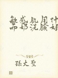 敏感肌用什么洗面奶洗脸好