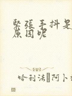 紧张手抖是什么原因呢