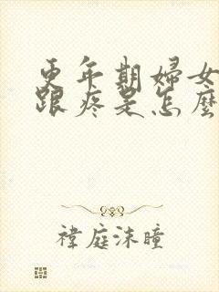 更年期妇女脚后跟疼是怎么回事