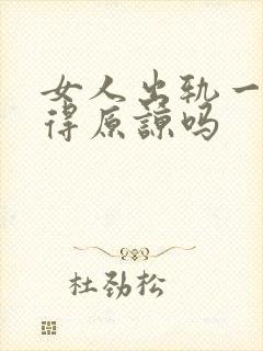 女人出轨一次值得原谅吗