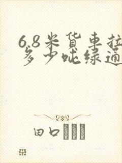 6.8米货车拉多少吨绿通免费