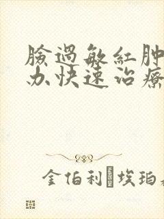 脸过敏红肿怎么办快速治疗