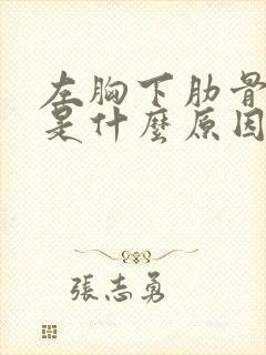 左胸下肋骨疼痛是什么原因