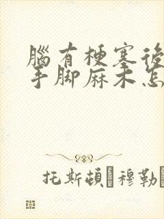 脑有梗塞后遗症手脚麻木怎么办