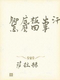 脚底板出汗冰凉怎么回事