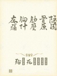 左胸肋骨隐隐作痛什么原因引起的