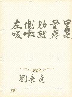 左侧肋骨里面一咳嗽就疼是怎么回事