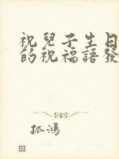 祝儿子生日快乐的祝福语发朋友圈封面