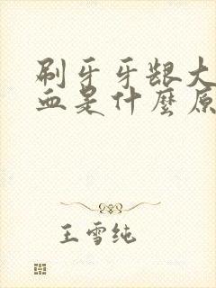 刷牙牙龈大量出血是什么原因