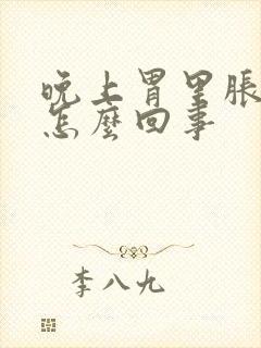 晚上胃里胀气是怎么回事