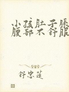 小孩肚子胀胀的腹部不舒服怎么办