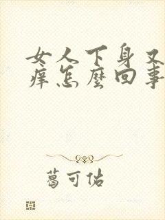 女人下身又疼又痒怎么回事