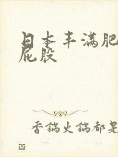 日本丰满肥臀大屁股