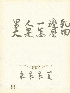 男人一边乳房变大是怎么回事