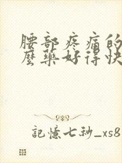 腰部疼痛的吃什么药好得快