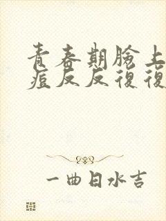 青春期脸上的痘痘反反复复怎样才能消除封面