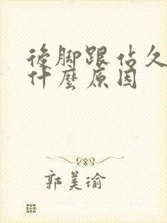 后脚跟站久了痛什么原因