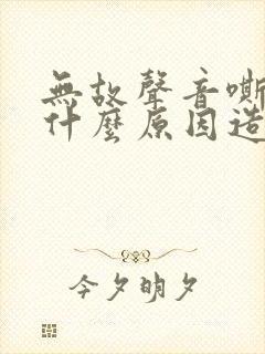 无故声音嘶哑是什么原因造成的