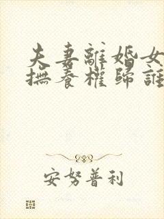 夫妻离婚女儿的抚养权归谁封面