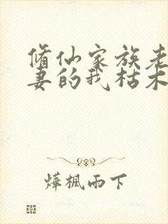 修仙家族老来娶妻的我枯木逢春小说阅读全文