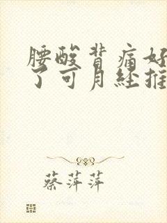 腰酸背痛好几天了可月经推迟没来