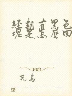 经期有黑色的血块是怎么回事