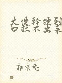 大便干硬到肛门口拉不出来