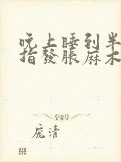 晚上睡到半夜手指发胀麻木是什么原因