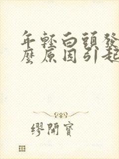 年轻白头发是什么原因引起的?