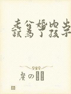 老公婚内出轨我该为了孩子原谅他吗