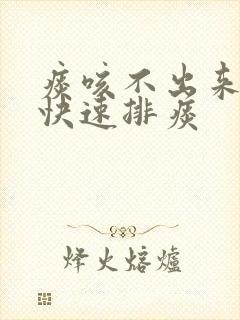 痰咳不出来怎么快速排痰