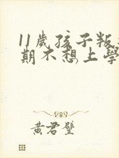 11岁孩子叛逆期不想上学了咋办