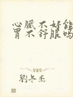 心脏不好能引起胃不舒服吗