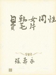 日韩女同性恋免费毛片