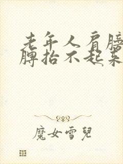 老年人肩膀疼胳膊抬不起来