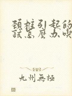 颈椎引起的手麻该怎么办吃什么药封面