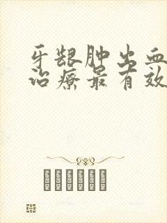 牙龈肿出血怎么治疗最有效