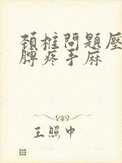 颈椎问题压迫胳膊疼手麻