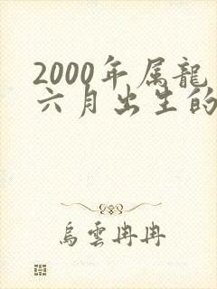2000年属龙六月出生的命运